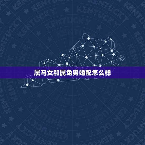 属马女和属兔男婚配怎么样,属兔男和属马女婚配吗? 属马女和属兔男婚配怎么样,属兔男和属马女婚配吗?