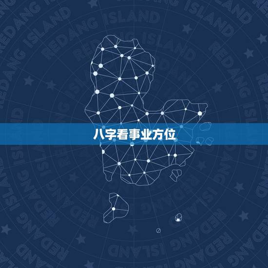 八字看事业方位,请看八字,事业向哪个方向较好? 八字看事业方位,请看八字,事业向哪个方向较好?