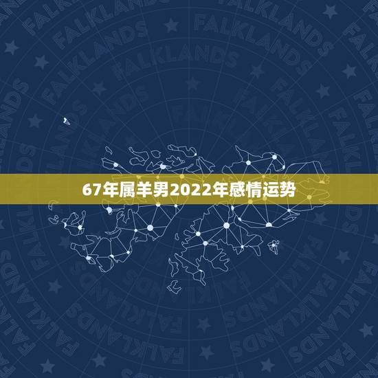 67年属羊男2022年感情运势，1990年属马2022 年运势及运程详解