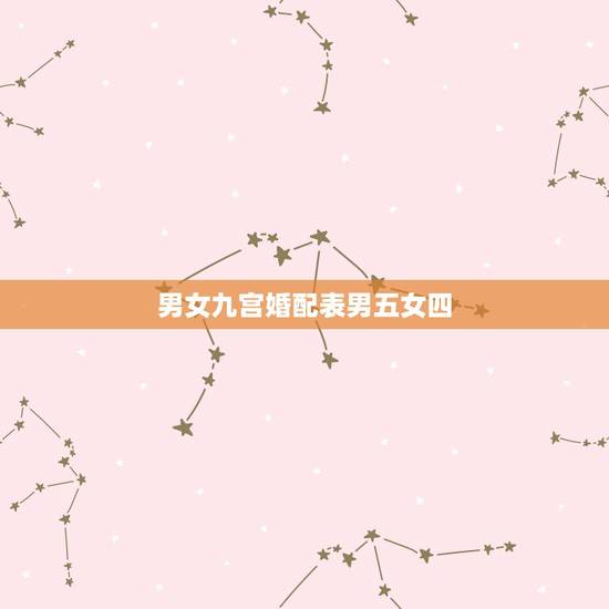 男女九宫婚配表男五女四,怎样从男女的九宫数看婚姻等级呢? 男女九宫婚配表男五女四,怎样从男女的九宫数看婚姻等级呢?