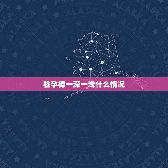 验孕棒一深一浅什么情况,验孕棒出现一深一浅代表什么意思 验孕棒一深一浅什么情况,验孕棒出现一深一浅代表什么意思
