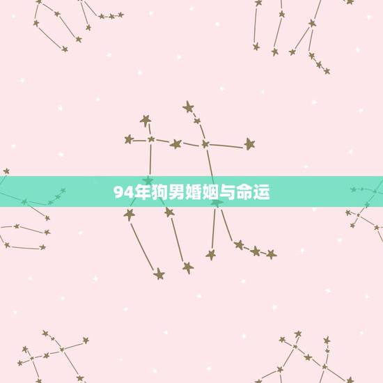 94年狗男婚姻与命运,94的狗今年的婚姻如何 94年狗男婚姻与命运,94的狗今年的婚姻如何