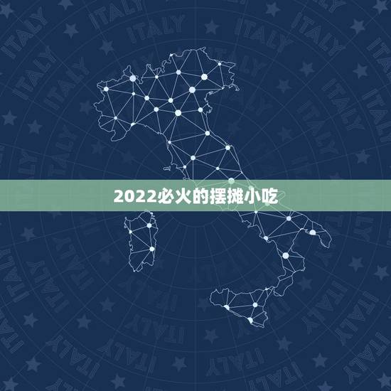 2022必火的摆摊小吃,适合摆摊的小吃有哪些 2022必火的摆摊小吃,适合摆摊的小吃有哪些