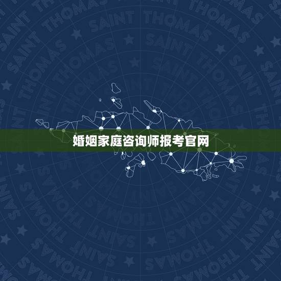 婚姻家庭咨询师报考官网，婚姻家庭咨询师资格证的考试时间是什么时候