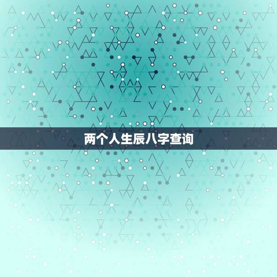 两个人生辰八字查询,算算两个人的生辰八字 两个人生辰八字查询,算算两个人的生辰八字