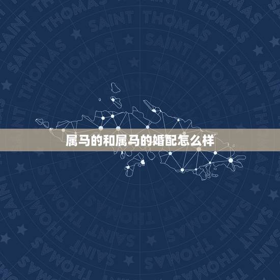 属马的和属马的婚配怎么样,属马和属马的结婚好不好 属马的和属马的婚配怎么样,属马和属马的结婚好不好