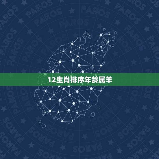 12生肖排序年龄属羊,十二生肖婚姻配对大全 12生肖排序年龄属羊,十二生肖婚姻配对大全