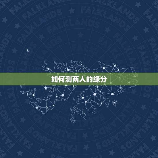 如何测两人的缘分,怎么测两人的缘分指数 如何测两人的缘分,怎么测两人的缘分指数