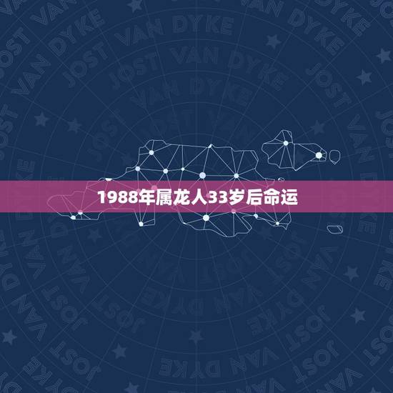 1988年属龙人33岁后命运，1988年属龙2022年运势