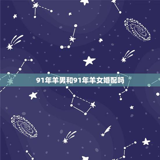 91年羊男和91年羊女婚配吗，1991夫妻都属羊好不好
