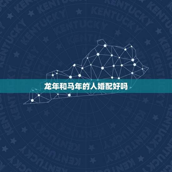 龙年和马年的人婚配好吗,八八年龙男和九四年女婚配好吗 龙年和马年的人婚配好吗,八八年龙男和九四年女婚配好吗