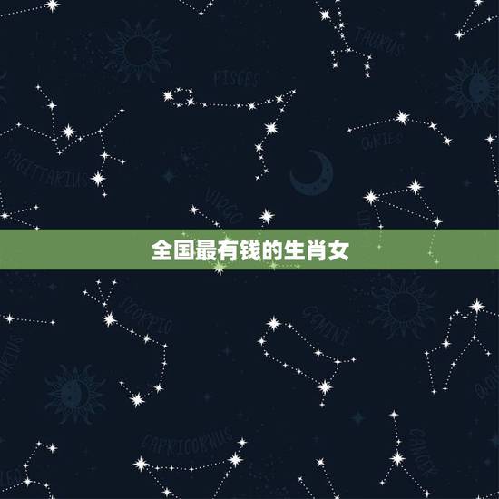 全国最有钱的生肖女，晚年很顺利的生肖女