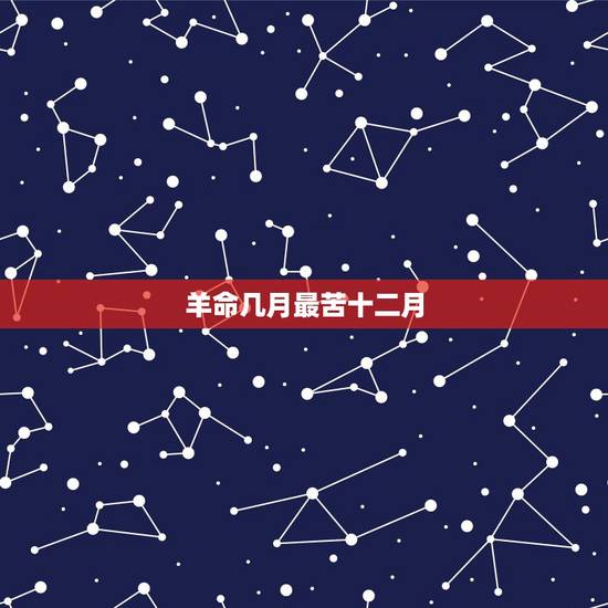 羊命几月最苦十二月,农历十二个月的别称 羊命几月最苦十二月,农历十二个月的别称