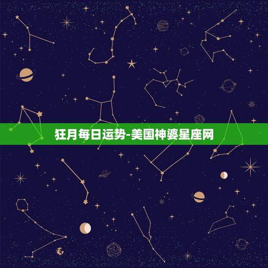 狂月每日运势-美国神婆星座网，美国神婆星座网男人怎么旺自己的桃花运
