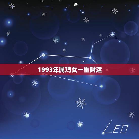 1993年属鸡女一生财运,1993年属鸡2022 年运势 1993年属鸡女一生财运,1993年属鸡2022 年运势