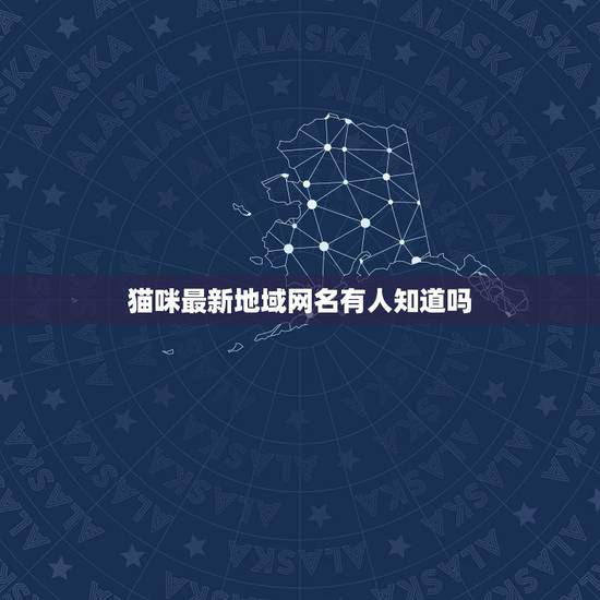 猫咪最新地域网名有人知道吗,关于猫咪或猫爪的网名。急急急!高分求超完美 猫咪最新地域网名有人知道吗,关于猫咪或猫爪的网名。急急急!高分求超完美