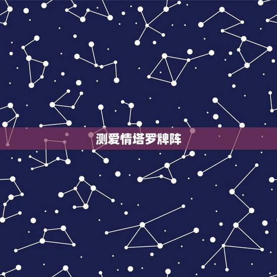 测爱情塔罗牌阵,求解塔罗牌,灵感对应牌阵,占卜爱情 测爱情塔罗牌阵,求解塔罗牌,灵感对应牌阵,占卜爱情