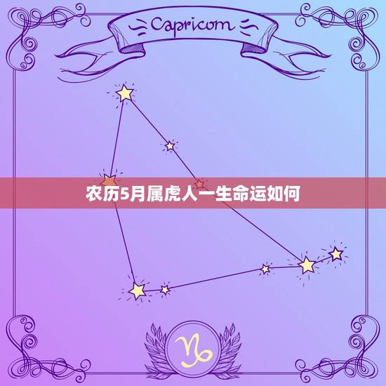农历5月属虎人一生命运如何,属虎的5月生的好不好 农历5月属虎人一生命运如何,属虎的5月生的好不好
