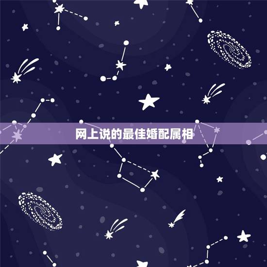 网上说的最佳婚配属相,最佳属相配偶 网上说的最佳婚配属相,最佳属相配偶