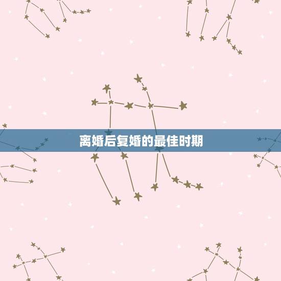 离婚后复婚的最佳时期，离婚后复婚的最佳时期