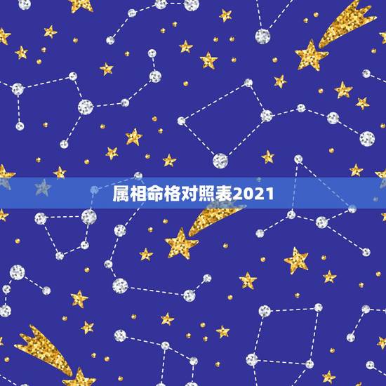属相命格对照表2021，2021年五行属什么