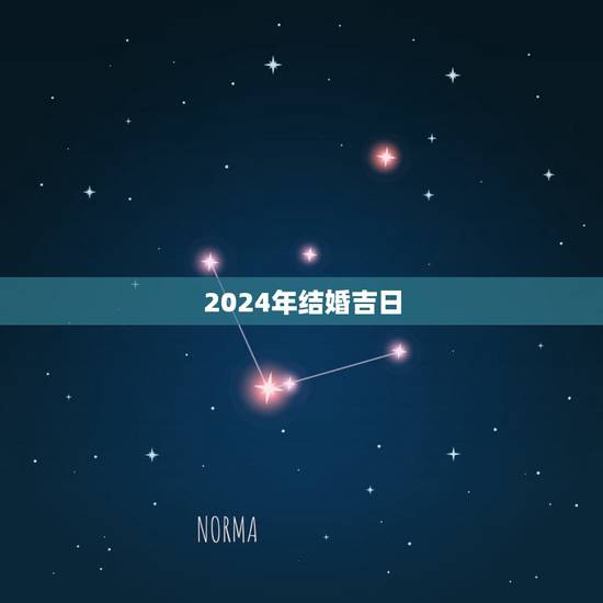 2024年结婚吉日,2023年结婚吉日表 2024年结婚吉日,2023年结婚吉日表