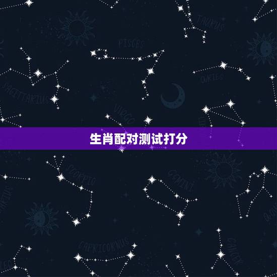生肖配对测试打分,免费名字测试打分100分 生肖配对测试打分,免费名字测试打分100分