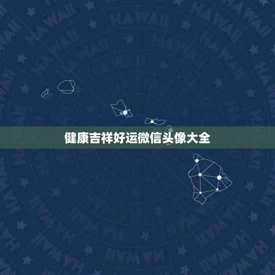 健康吉祥好运微信头像大全，什么微信头像能带来好运？