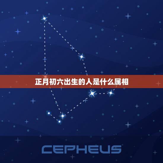 正月初六出生的人是什么属相，1975年正月初六出生属兔的人是什么星座