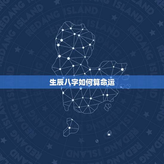 生辰八字如何算命运,怎样看生辰八字 生辰八字如何算命运,怎样看生辰八字