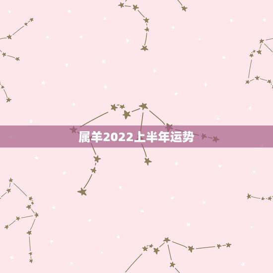 属羊2022上半年运势，2022年属羊人的全年运势