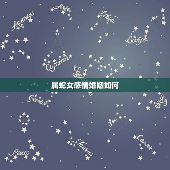 属蛇女感情婚姻如何,2022 年属蛇女婚姻运势 属蛇女感情婚姻如何,2022 年属蛇女婚姻运势