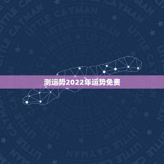 测运势2022年运势免费，八字看2022年运势？