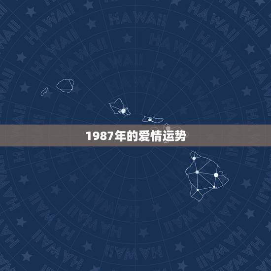 1987年的爱情运势，1987年10月19日出生的人今年的爱情运势