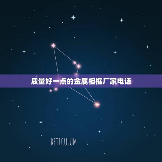 质量好一点的金属相框厂家电话,哪里有相框墙卖?种类多,质量好的那种? 质量好一点的金属相框厂家电话,哪里有相框墙卖?种类多,质量好的那种?