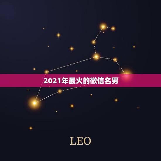 2021年最火的微信名男,2021最火的网名男生 2021年最火的微信名男,2021最火的网名男生