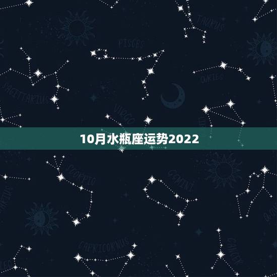 10月水瓶座运势2022，水瓶座今日运势2023年5月30日？