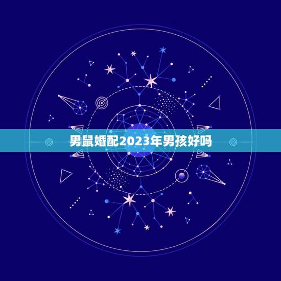 男鼠婚配2023年男孩好吗,男鼠与女猪婚配好吗? 男鼠婚配2023年男孩好吗,男鼠与女猪婚配好吗?
