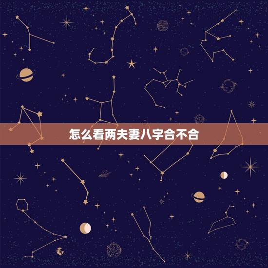 怎么看两夫妻八字合不合,算婚姻最准的免费 怎么看两夫妻八字合不合,算婚姻最准的免费