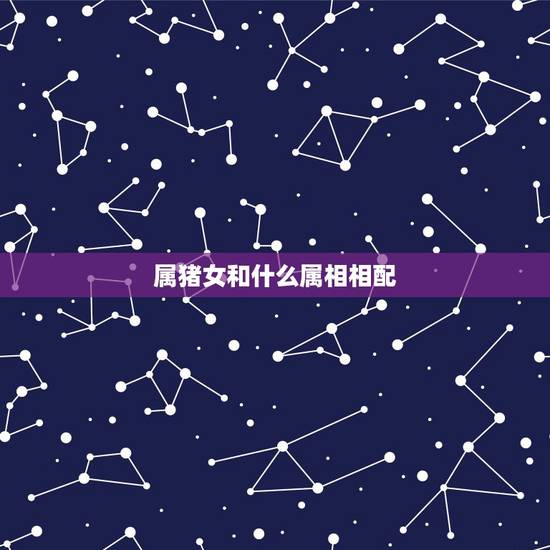 属猪女和什么属相相配,女属牛的和什么属相最配最合适 属猪女和什么属相相配,女属牛的和什么属相最配最合适