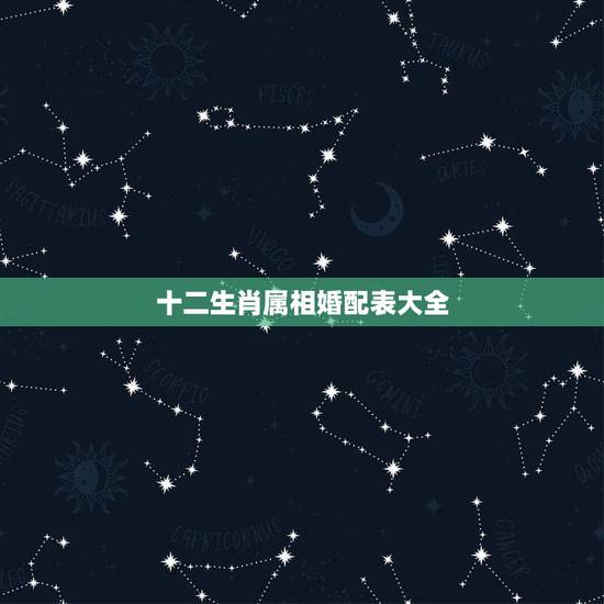 十二生肖属相婚配表大全(男) 男属鸡的属相婚配表