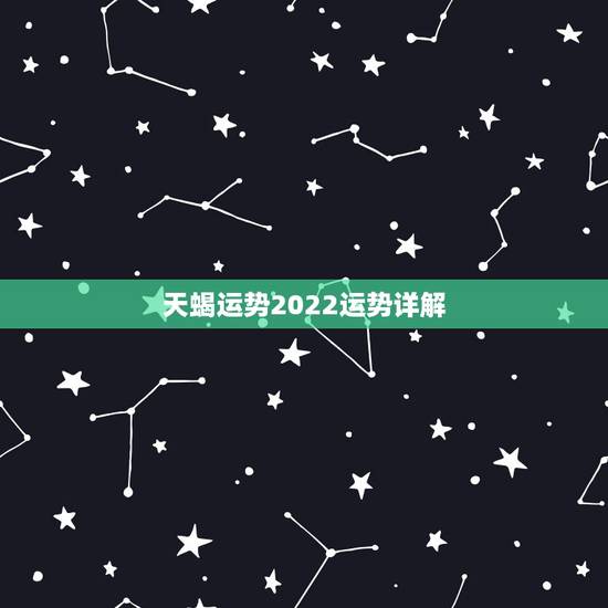 天蝎运势2022运势详解,天蝎座未来两周的运势 天蝎运势2022运势详解,天蝎座未来两周的运势