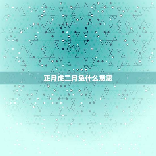 正月虎二月兔什么意思 二月兔的命运 正月虎二月兔什么意思 二月兔的命运
