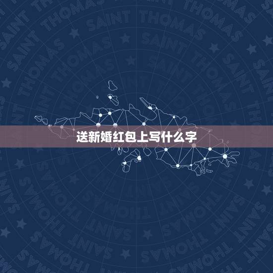 送新婚红包上写什么字 写在红包上的结婚祝福语