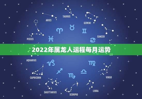 2022年属龙人运程每月运势，76年属龙2021年运势及运程每月运程