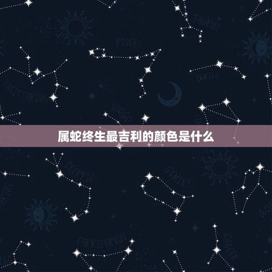 属蛇终生最吉利的颜色是什么 属蛇终生最吉利的颜色是什么