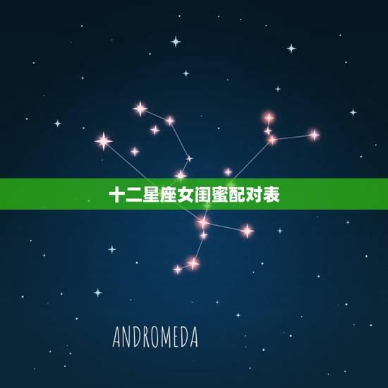 十二星座女闺蜜配对表，十二星座，谁和谁是好闺密。