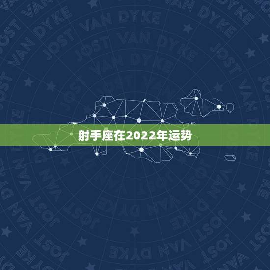 射手座在2022年运势,射手座2021年运势 射手座在2022年运势,射手座2021年运势