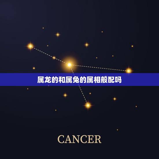 属龙的和属兔的属相般配吗,时侯出生属兔与时侯出生属龙的相配吗 属龙的和属兔的属相般配吗,时侯出生属兔与时侯出生属龙的相配吗