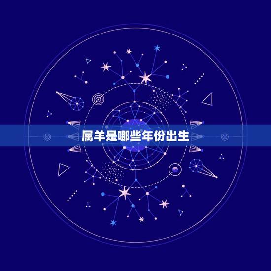 属羊是哪些年份出生,兔年是哪几年生的 属羊是哪些年份出生,兔年是哪几年生的
